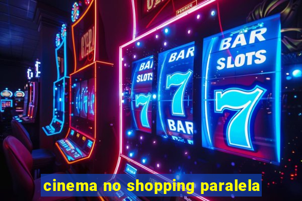 cinema no shopping paralela